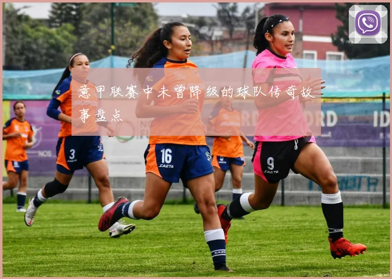 意甲联赛中未曾降级的球队传奇故事盘点