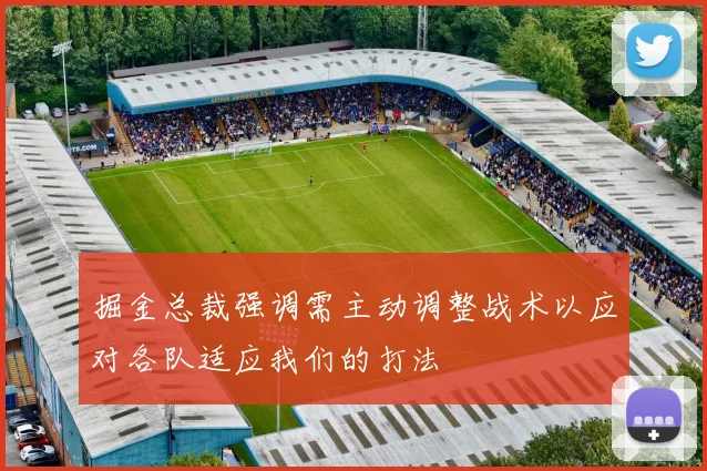 掘金总裁强调需主动调整战术以应对各队适应我们的打法